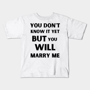 you don't know it yet but you will marry me Kids T-Shirt